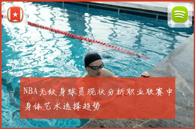 NBA无纹身球员现状分析职业联赛中身体艺术选择趋势