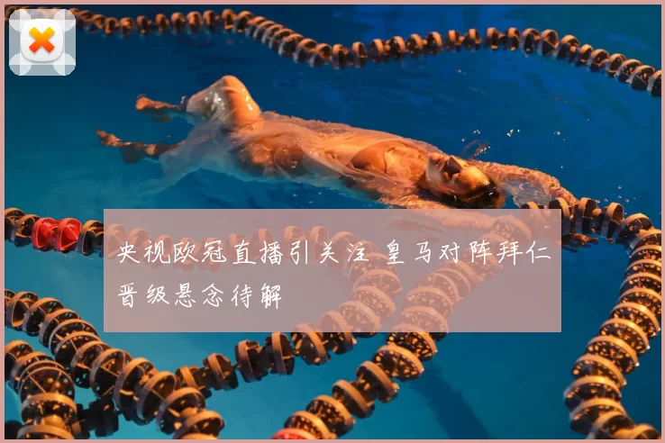 央视欧冠直播引关注 皇马对阵拜仁晋级悬念待解