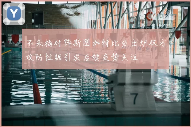 不来梅对阵斯图加特比分出炉双方攻防拉锯引发后续走势关注